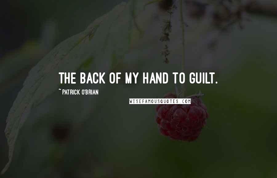 Patrick O'Brian Quotes: The back of my hand to guilt.