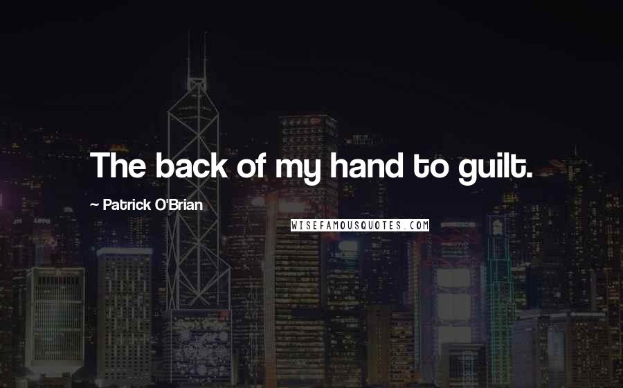 Patrick O'Brian Quotes: The back of my hand to guilt.