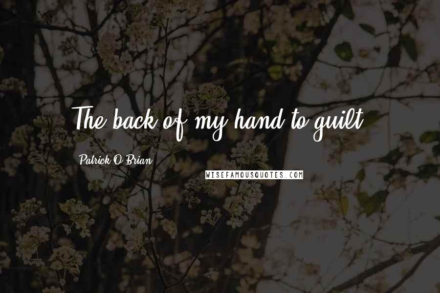 Patrick O'Brian Quotes: The back of my hand to guilt.