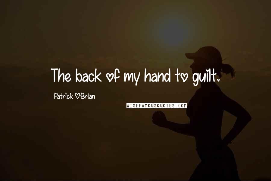 Patrick O'Brian Quotes: The back of my hand to guilt.