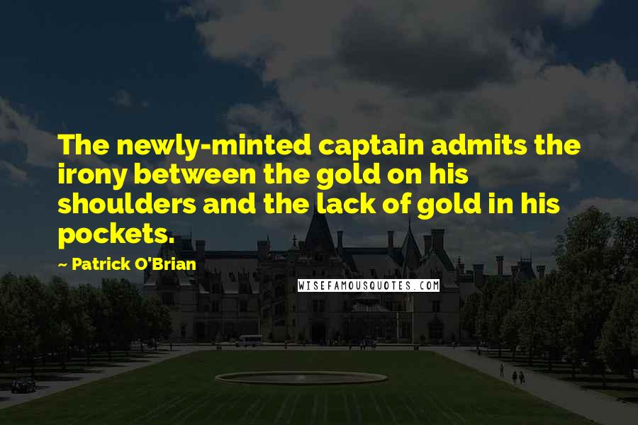 Patrick O'Brian Quotes: The newly-minted captain admits the irony between the gold on his shoulders and the lack of gold in his pockets.