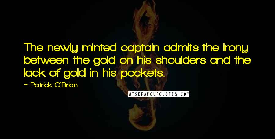 Patrick O'Brian Quotes: The newly-minted captain admits the irony between the gold on his shoulders and the lack of gold in his pockets.