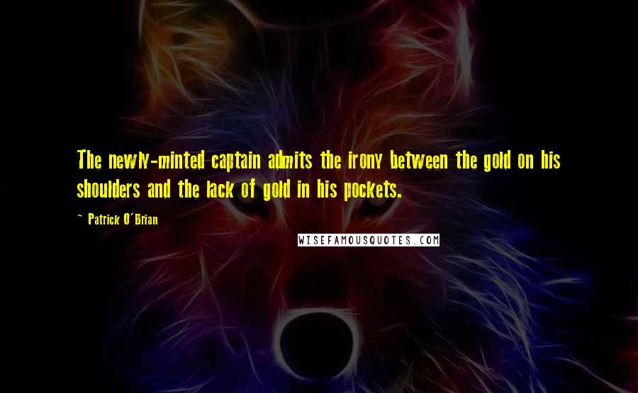 Patrick O'Brian Quotes: The newly-minted captain admits the irony between the gold on his shoulders and the lack of gold in his pockets.