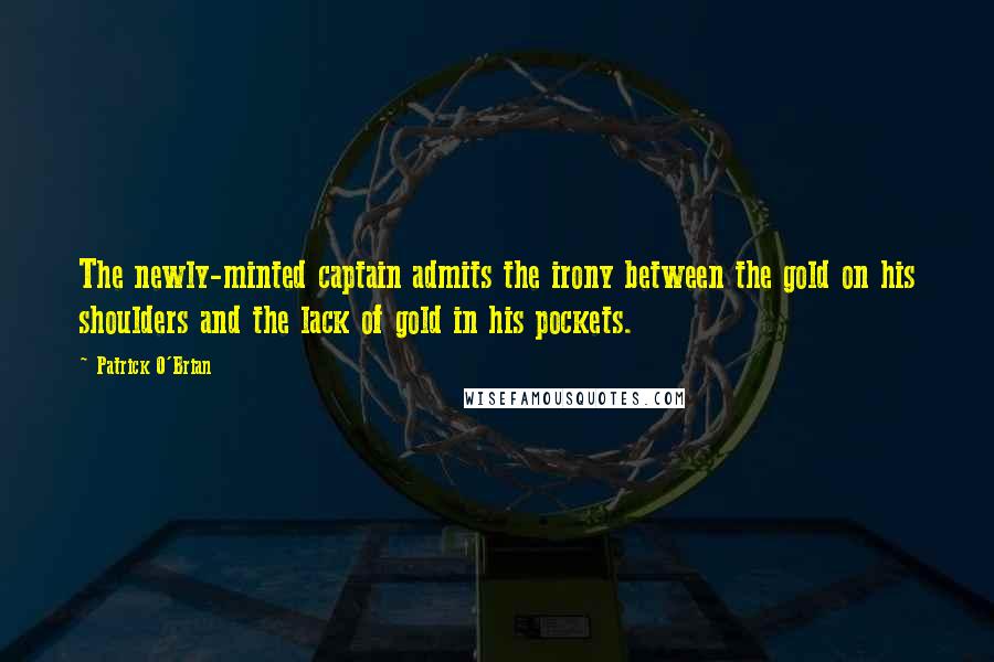 Patrick O'Brian Quotes: The newly-minted captain admits the irony between the gold on his shoulders and the lack of gold in his pockets.