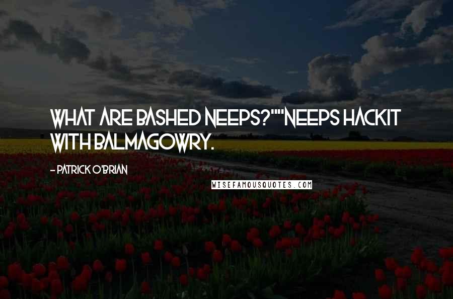 Patrick O'Brian Quotes: What are bashed neeps?""Neeps hackit with balmagowry.