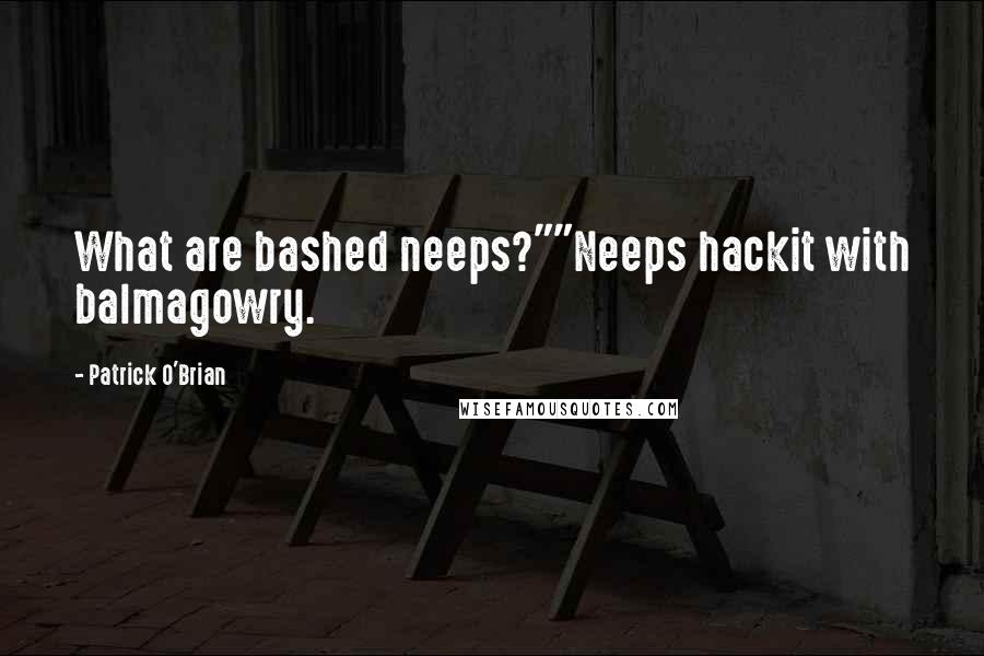 Patrick O'Brian Quotes: What are bashed neeps?""Neeps hackit with balmagowry.