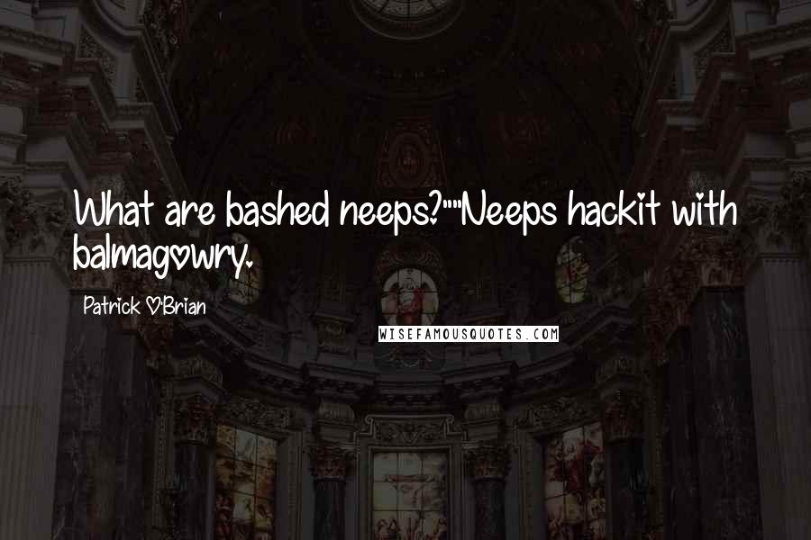 Patrick O'Brian Quotes: What are bashed neeps?""Neeps hackit with balmagowry.