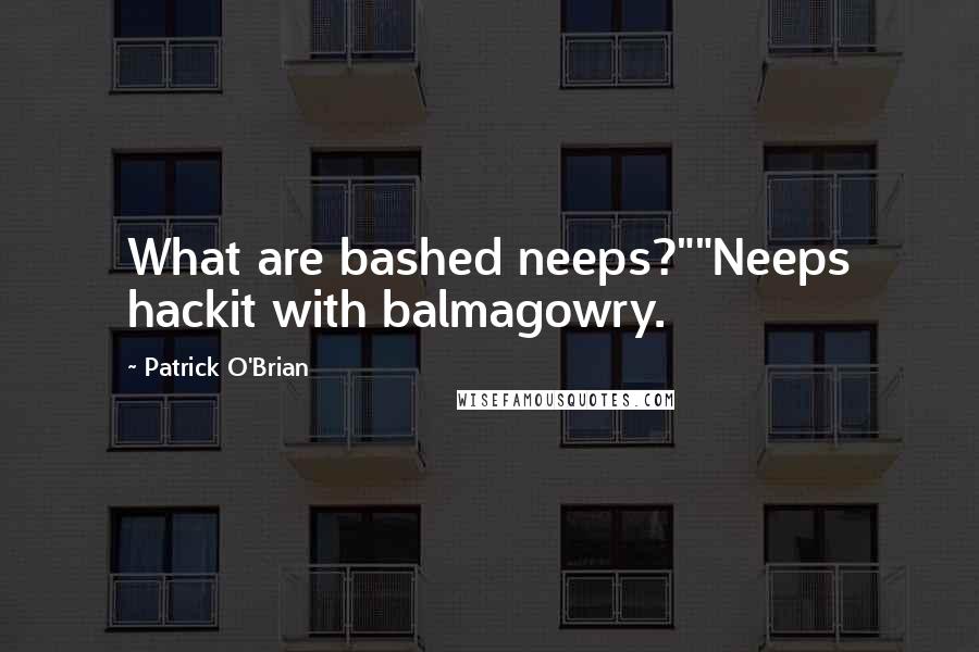 Patrick O'Brian Quotes: What are bashed neeps?""Neeps hackit with balmagowry.