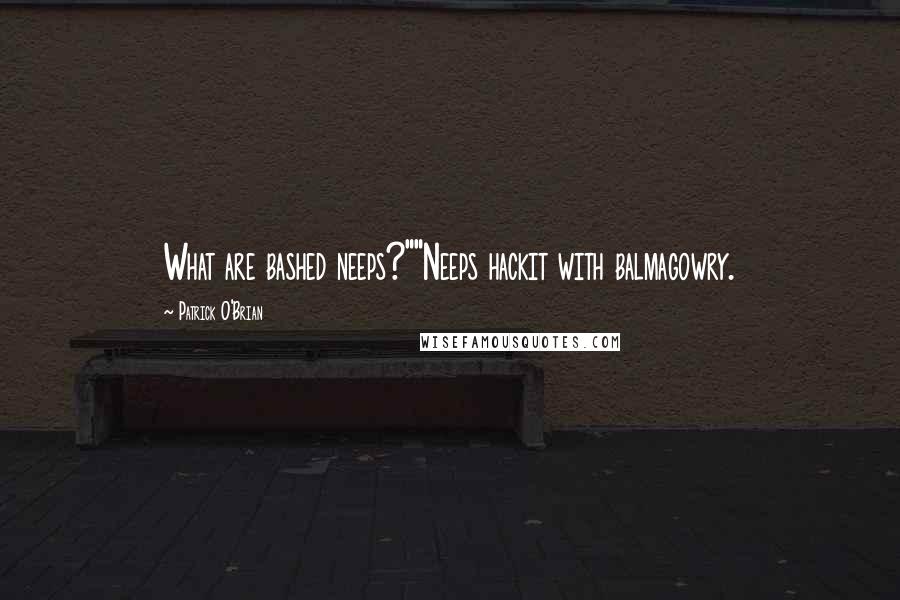Patrick O'Brian Quotes: What are bashed neeps?""Neeps hackit with balmagowry.