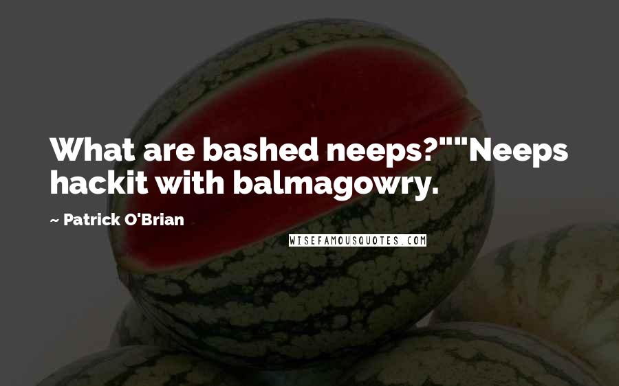 Patrick O'Brian Quotes: What are bashed neeps?""Neeps hackit with balmagowry.