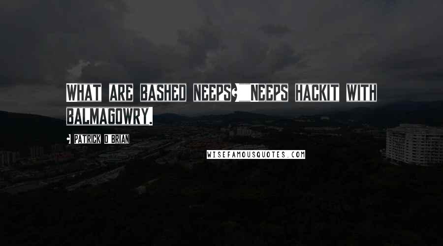 Patrick O'Brian Quotes: What are bashed neeps?""Neeps hackit with balmagowry.