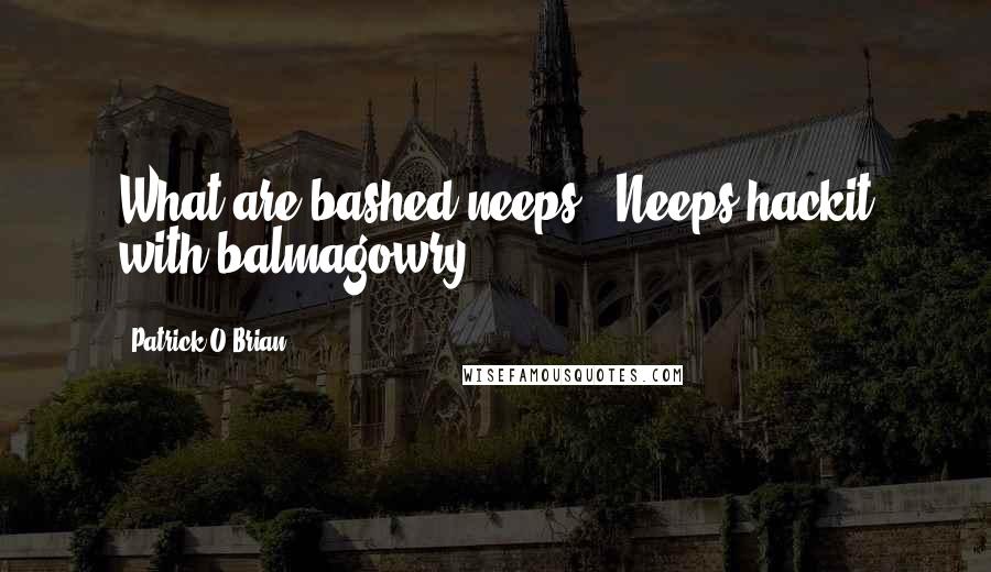 Patrick O'Brian Quotes: What are bashed neeps?""Neeps hackit with balmagowry.