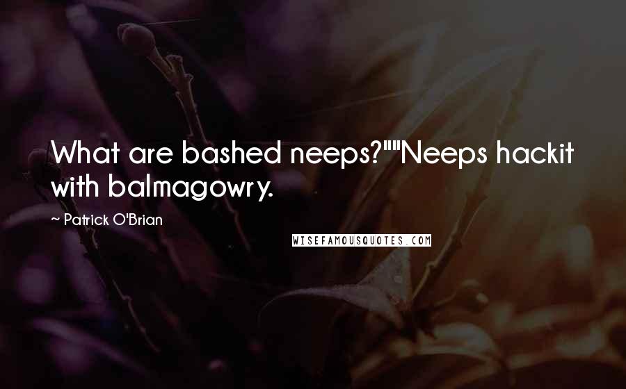 Patrick O'Brian Quotes: What are bashed neeps?""Neeps hackit with balmagowry.