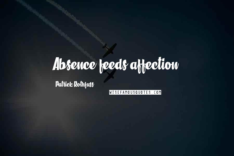 Patrick Rothfuss Quotes: Absence feeds affection.