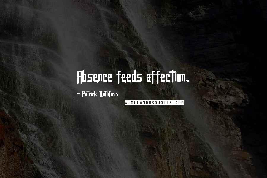 Patrick Rothfuss Quotes: Absence feeds affection.
