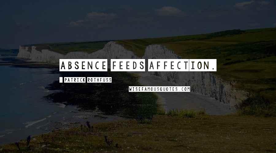 Patrick Rothfuss Quotes: Absence feeds affection.