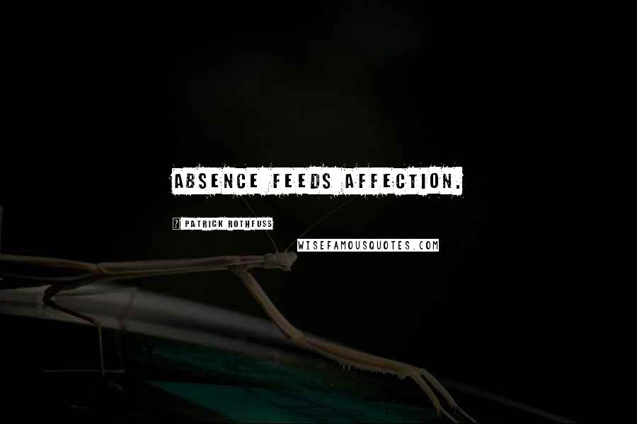 Patrick Rothfuss Quotes: Absence feeds affection.
