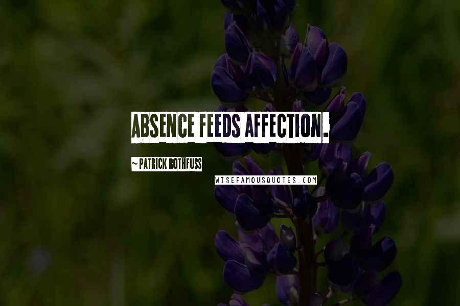Patrick Rothfuss Quotes: Absence feeds affection.