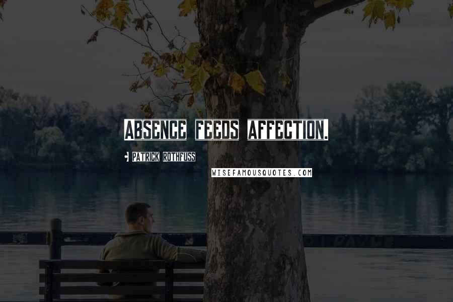 Patrick Rothfuss Quotes: Absence feeds affection.
