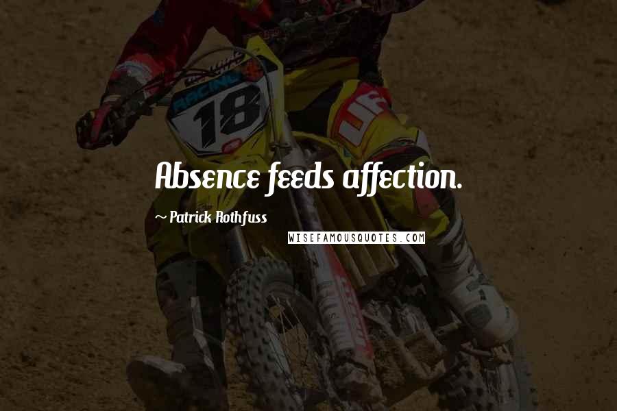 Patrick Rothfuss Quotes: Absence feeds affection.