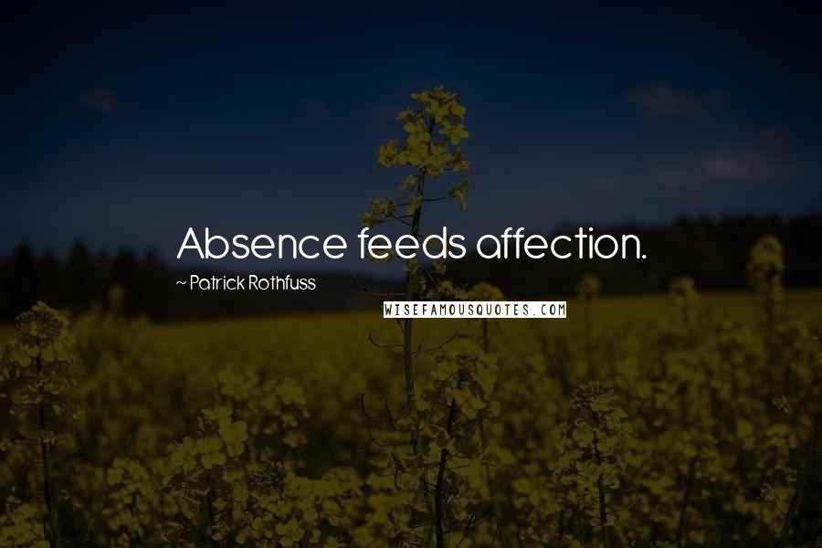 Patrick Rothfuss Quotes: Absence feeds affection.