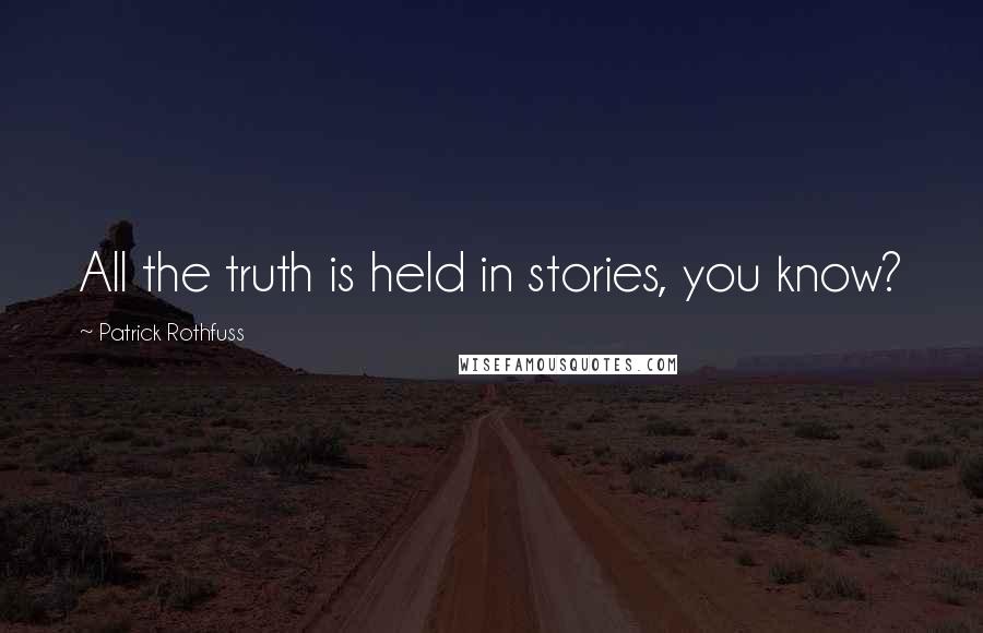 Patrick Rothfuss Quotes: All the truth is held in stories, you know?