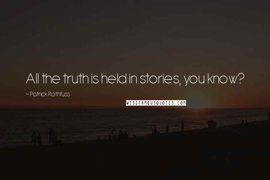 Patrick Rothfuss Quotes: All the truth is held in stories, you know?