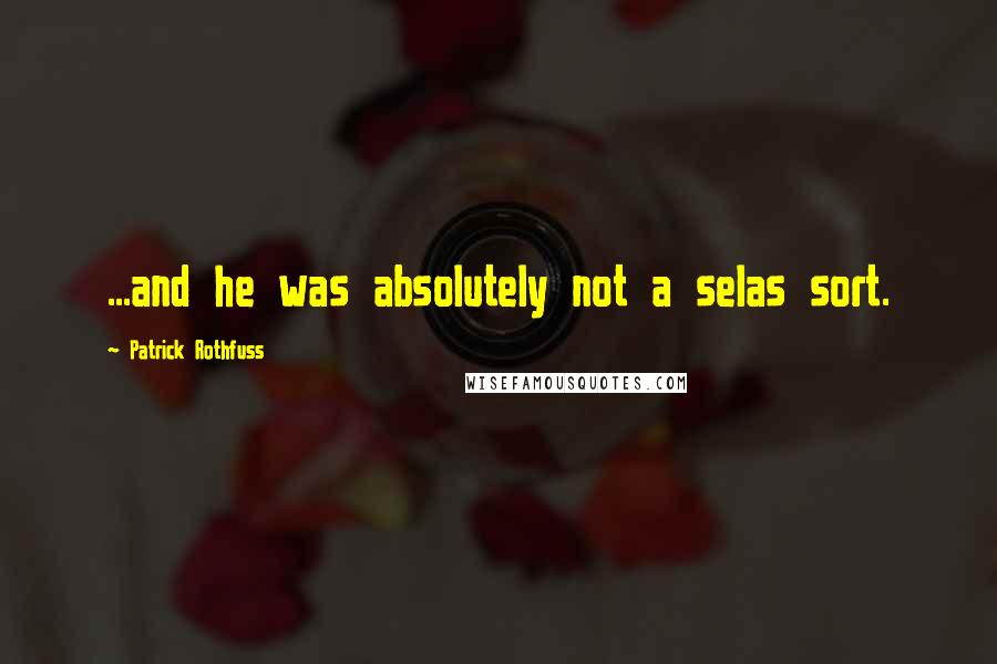 Patrick Rothfuss Quotes: ...and he was absolutely not a selas sort.