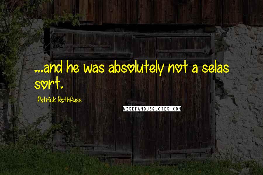 Patrick Rothfuss Quotes: ...and he was absolutely not a selas sort.