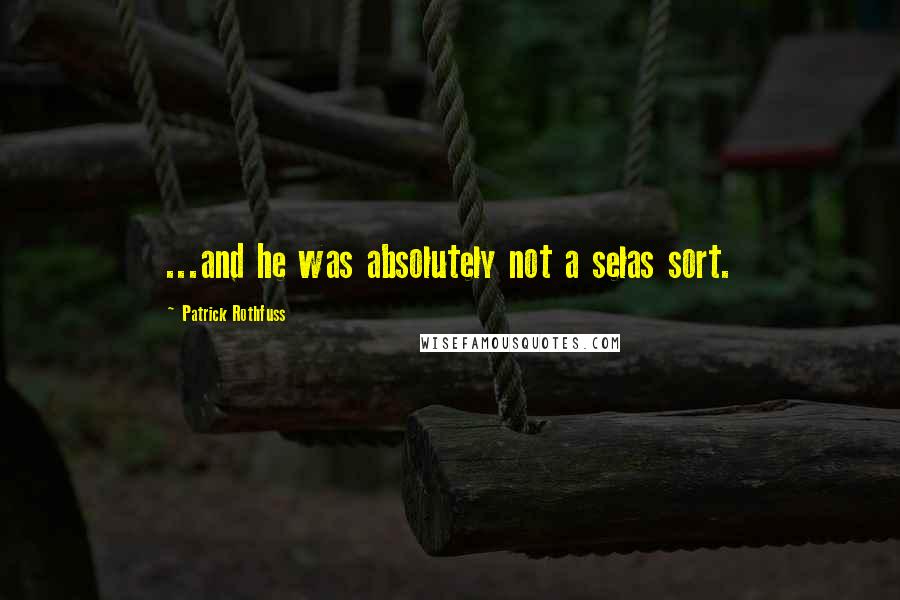 Patrick Rothfuss Quotes: ...and he was absolutely not a selas sort.