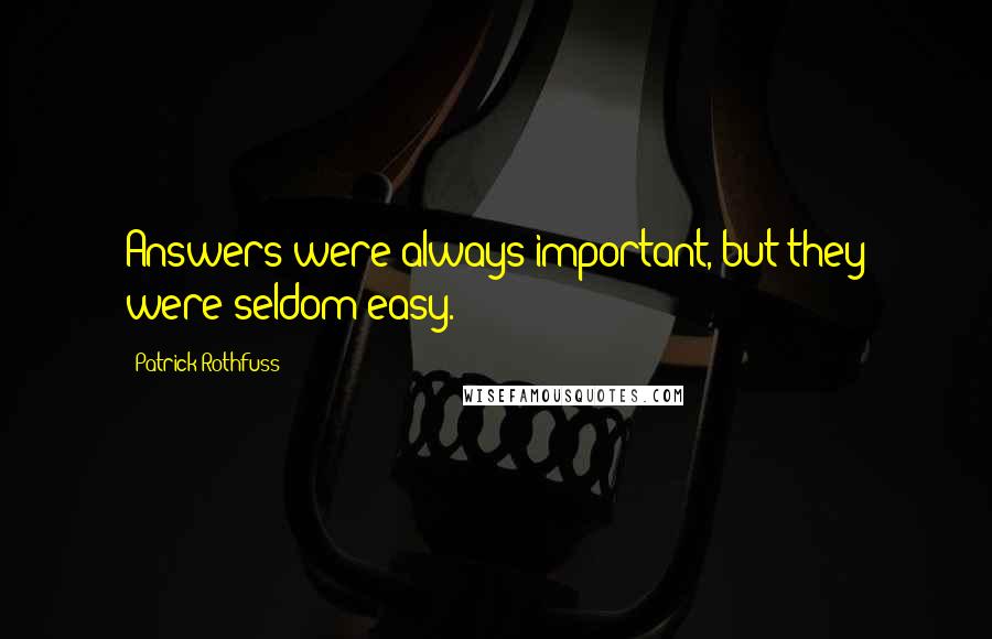 Patrick Rothfuss Quotes: Answers were always important, but they were seldom easy.