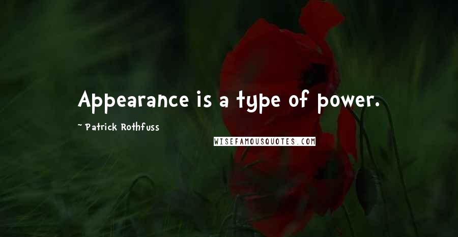 Patrick Rothfuss Quotes: Appearance is a type of power.