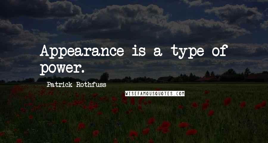 Patrick Rothfuss Quotes: Appearance is a type of power.