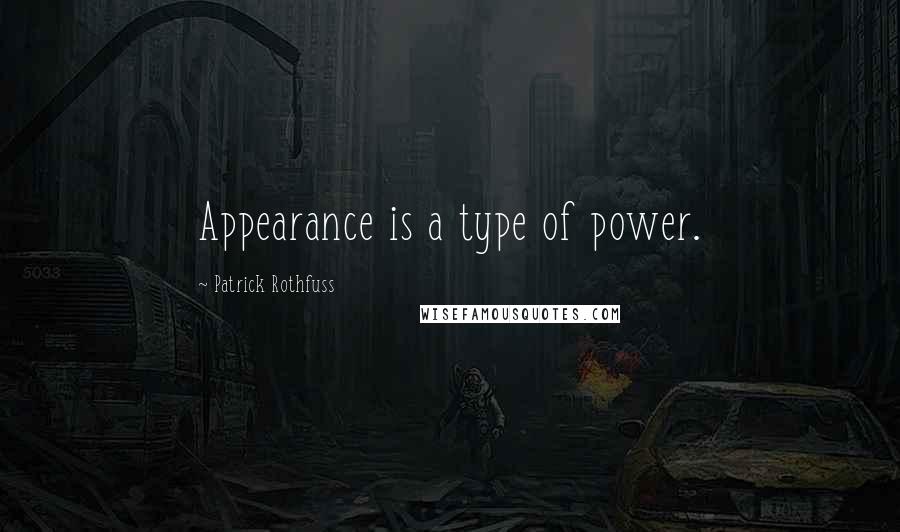Patrick Rothfuss Quotes: Appearance is a type of power.