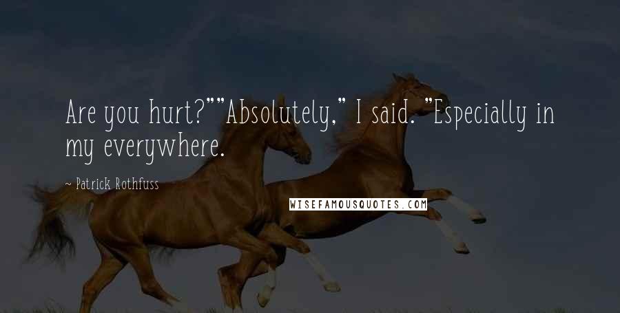 Patrick Rothfuss Quotes: Are you hurt?""Absolutely," I said. "Especially in my everywhere.