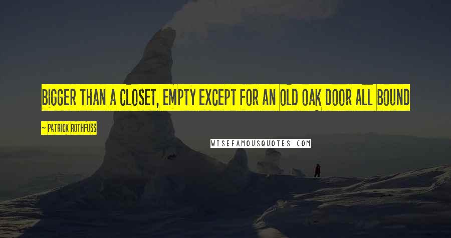 Patrick Rothfuss Quotes: bigger than a closet, empty except for an old oak door all bound