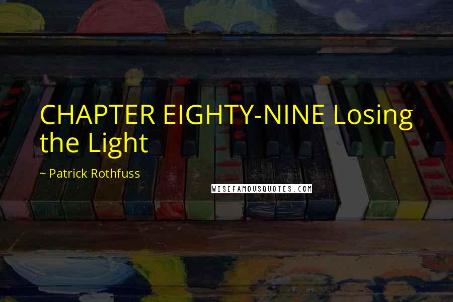 Patrick Rothfuss Quotes: CHAPTER EIGHTY-NINE Losing the Light