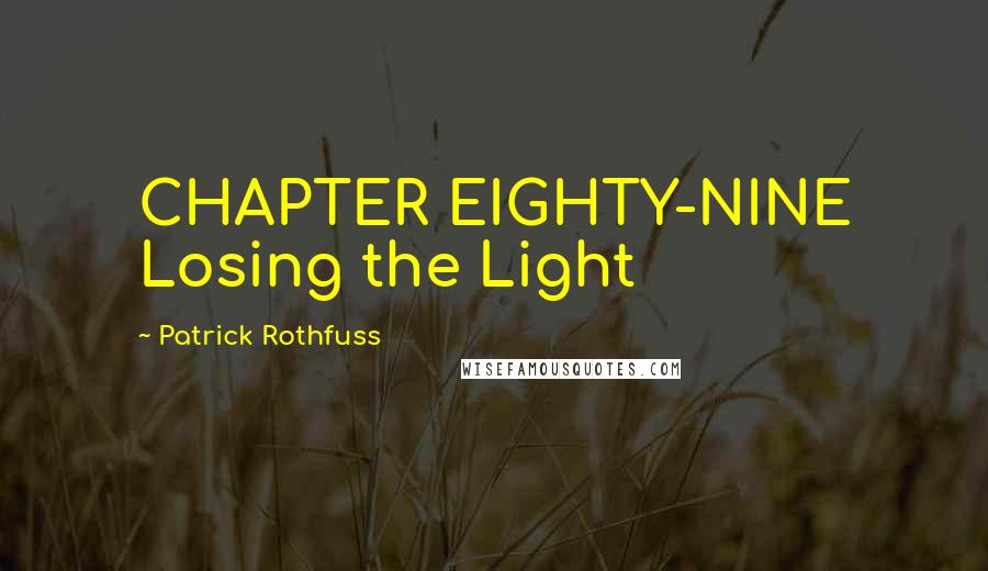 Patrick Rothfuss Quotes: CHAPTER EIGHTY-NINE Losing the Light