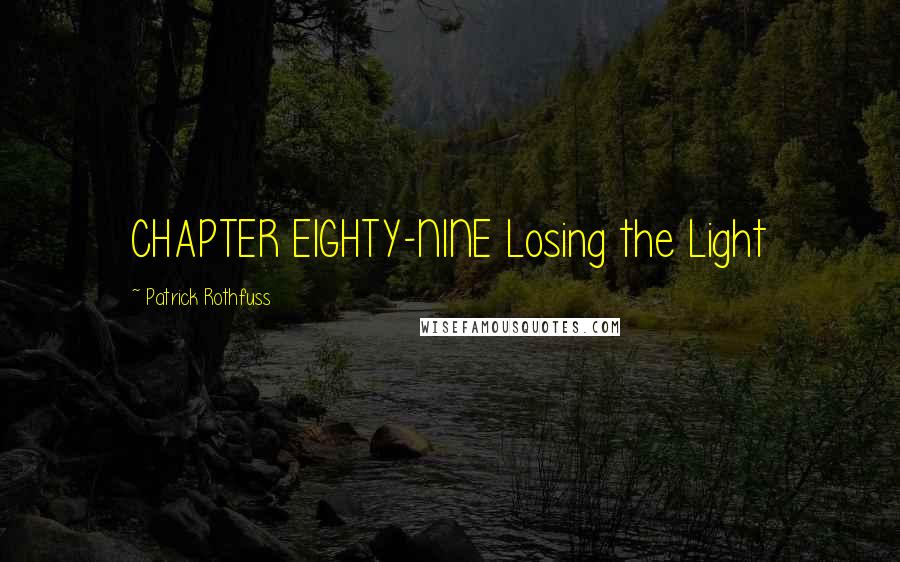 Patrick Rothfuss Quotes: CHAPTER EIGHTY-NINE Losing the Light