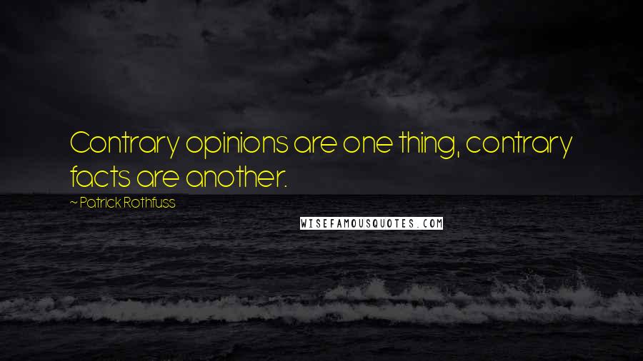 Patrick Rothfuss Quotes: Contrary opinions are one thing, contrary facts are another.