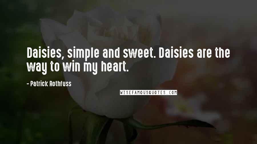 Patrick Rothfuss Quotes: Daisies, simple and sweet. Daisies are the way to win my heart.