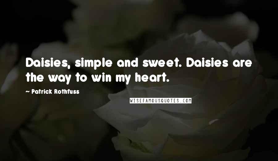 Patrick Rothfuss Quotes: Daisies, simple and sweet. Daisies are the way to win my heart.