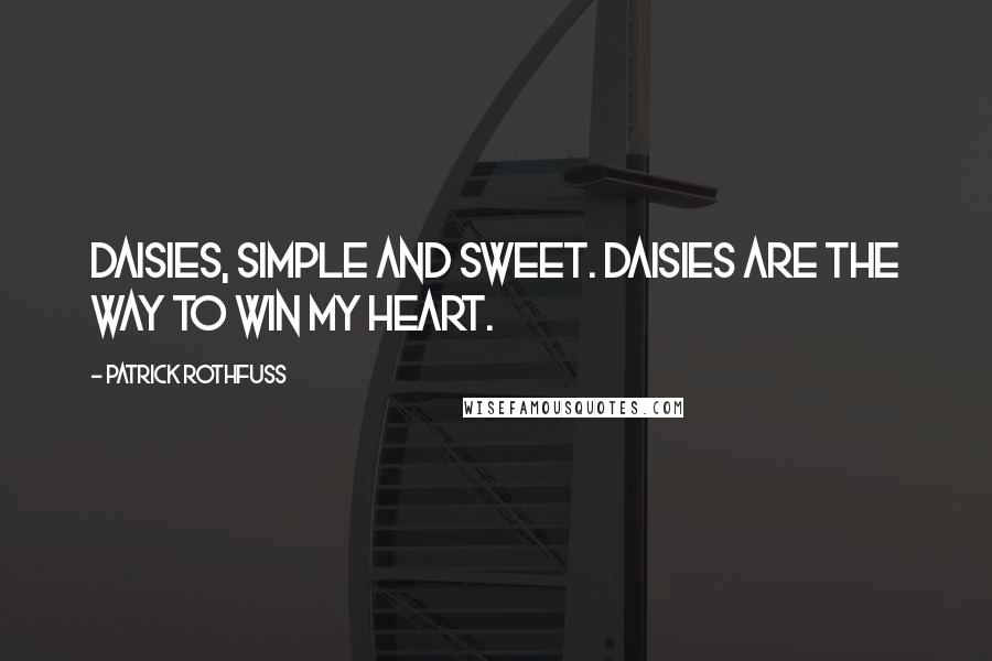 Patrick Rothfuss Quotes: Daisies, simple and sweet. Daisies are the way to win my heart.