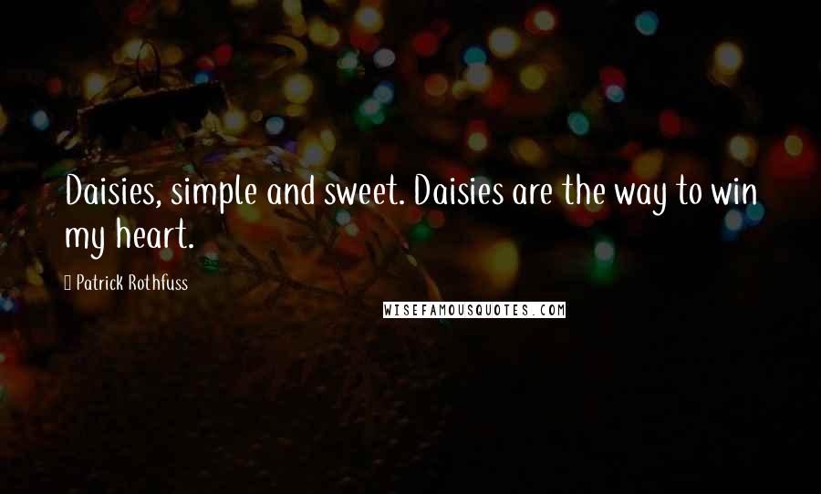 Patrick Rothfuss Quotes: Daisies, simple and sweet. Daisies are the way to win my heart.