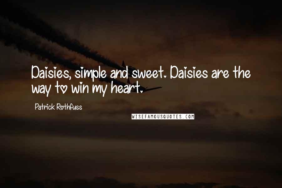 Patrick Rothfuss Quotes: Daisies, simple and sweet. Daisies are the way to win my heart.