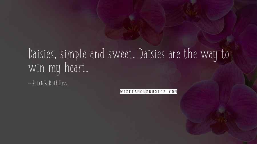 Patrick Rothfuss Quotes: Daisies, simple and sweet. Daisies are the way to win my heart.