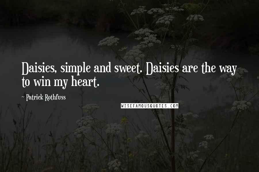 Patrick Rothfuss Quotes: Daisies, simple and sweet. Daisies are the way to win my heart.