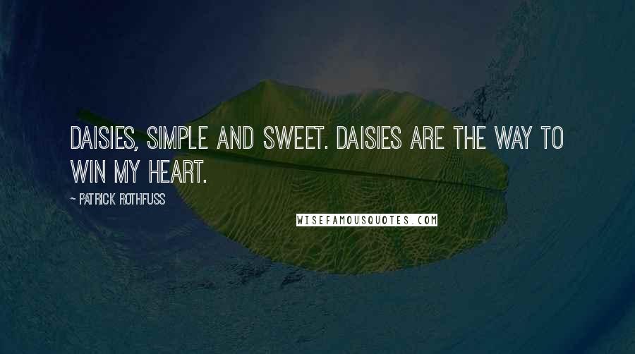 Patrick Rothfuss Quotes: Daisies, simple and sweet. Daisies are the way to win my heart.