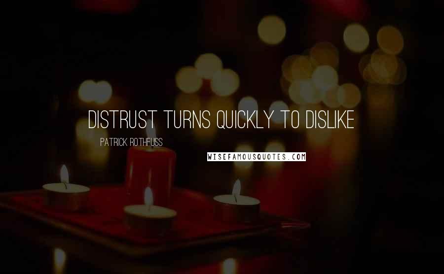 Patrick Rothfuss Quotes: Distrust turns quickly to dislike