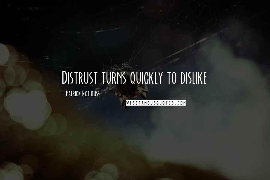 Patrick Rothfuss Quotes: Distrust turns quickly to dislike